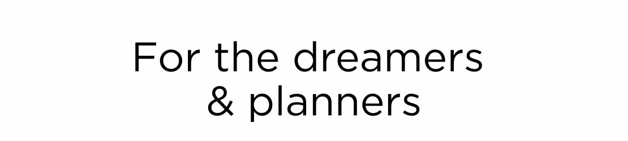 For the Dreamers & Planners