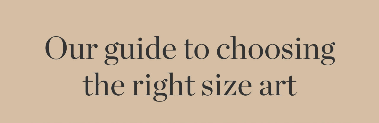 Our Guide to Choosing The Right Size Art