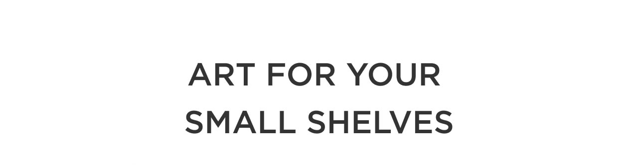 Art for Your Small Shelves