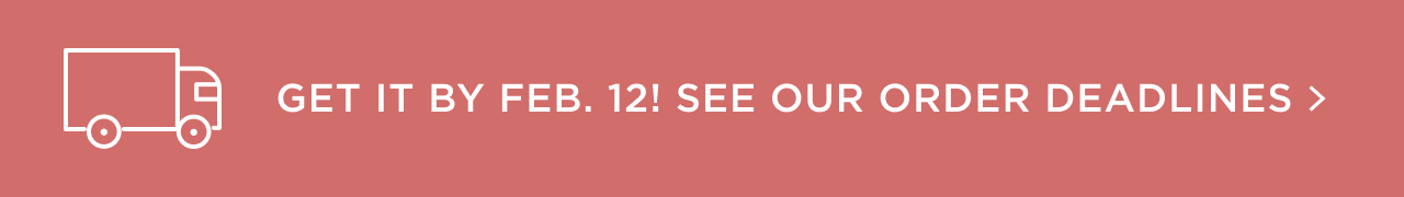 See Our Order Deadlines