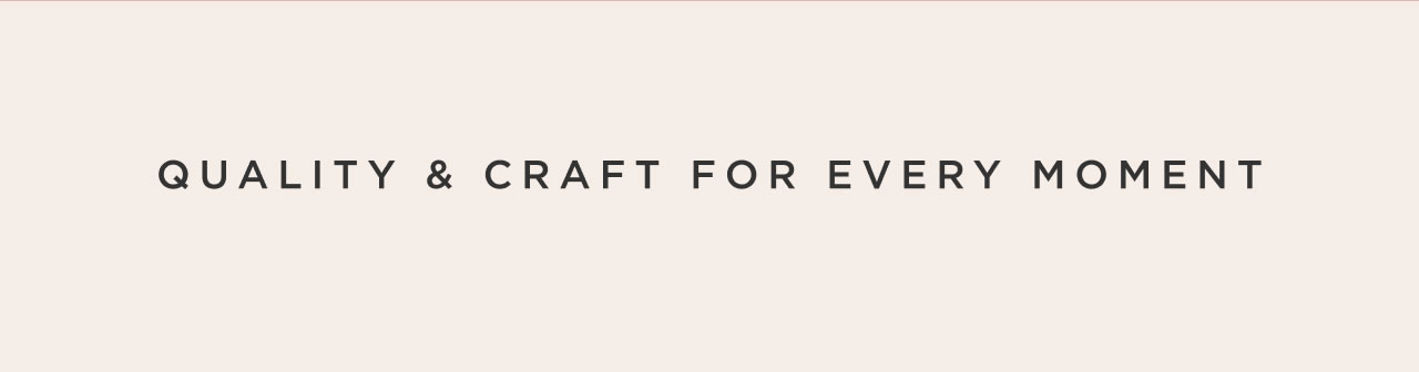 Quality & Craft for Every Moment