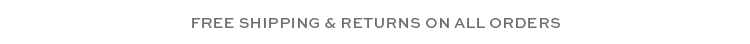 FREE SHIPPING & RETURNS ON ALL ORDERS