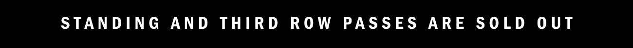 Standing and third row passes are sold out
