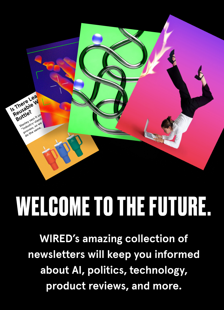 Welcome to the future. WIRED’s amazing collection of newsletters will keep you informed about AI, politics, technology, product reviews, and more.