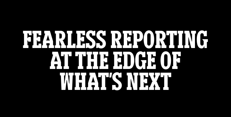 Fearless reporting at the edge of what's next