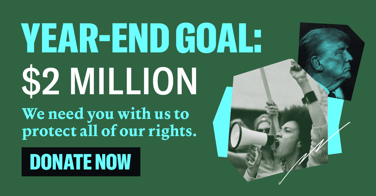 Year-end Goal: $2 Million. We need you with us to protect all of our rights.