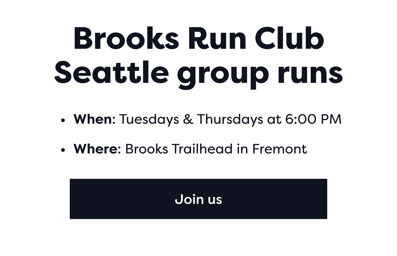 Brooks Run Club Seattle group runs | When: Tuesdays and Thursdays at 6:00 PM | Where: Brooks Trailhead in Fremont | Join us