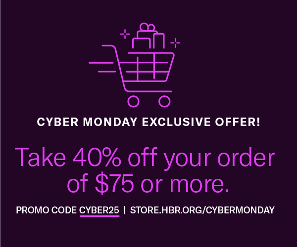 Cyber Monday exclusive offer! Take 40% off your order of $75 or more. Promo code: CYBER25. Store.hbr.org/cybermonday.