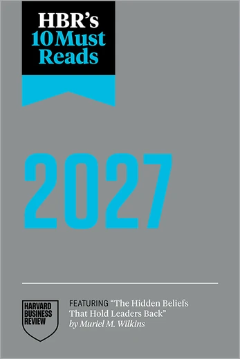HBR’s 10 Must Reads 2027: The Definitive Management Ideas of the Year from Harvard Business Review.