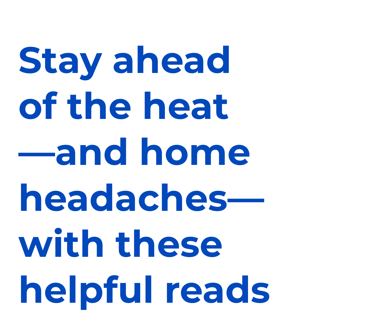 Stay ahead of the heat—and home headaches—with these helpful reads