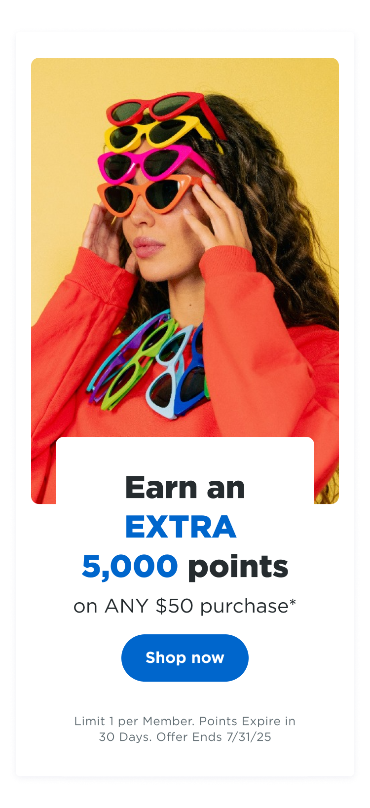 Earn an EXTRA 5,000 points on ANY $50 purchase* | Shop now | Limit 1 per Member. Points Expire in 30 Days. Offer Ends 7/31/24