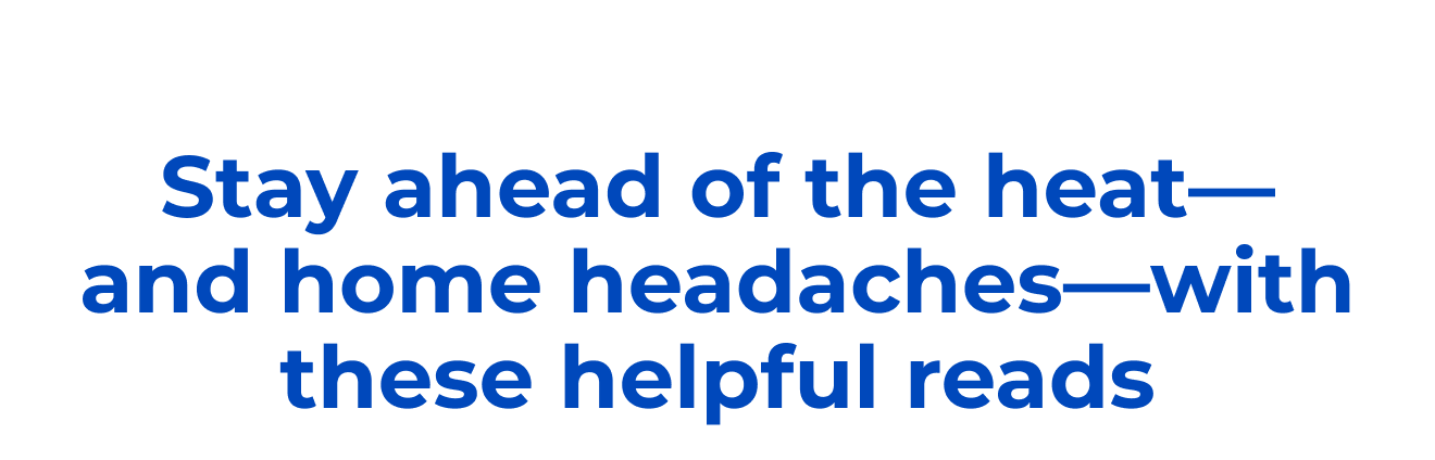 Stay ahead of the heat—and home headaches—with these helpful reads