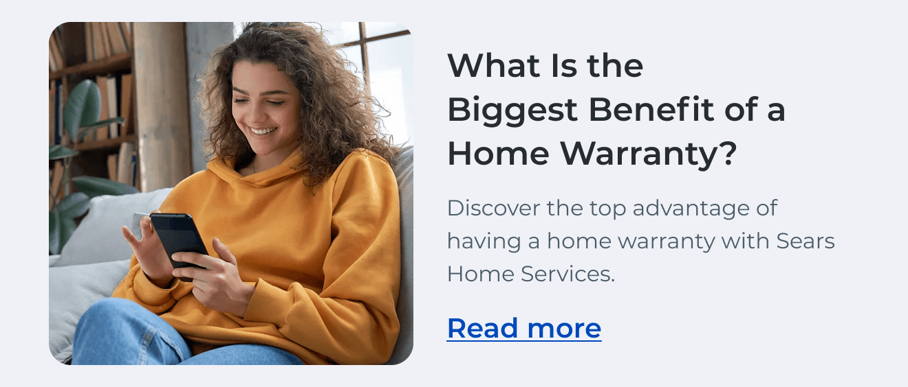 What Is the Biggest Benefit of a Home Warranty? Discover the top advantage of having a home warranty with Sears Home Services. Read more