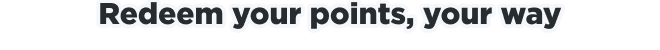 Redeem your points, your way
