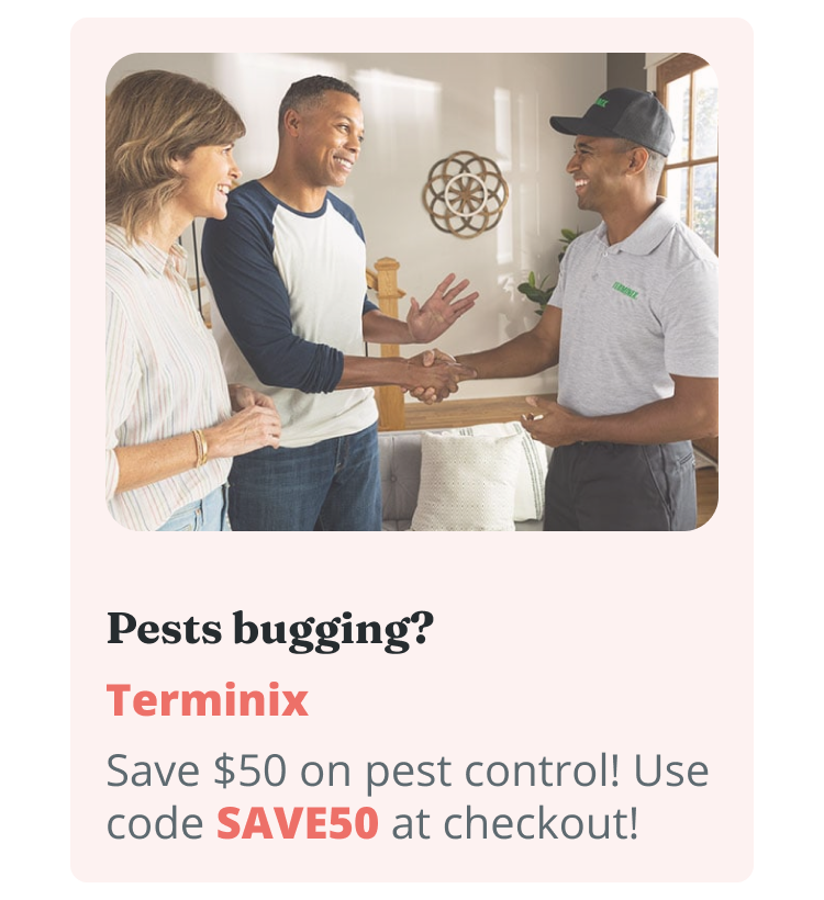Pests bugging? Terminix | Save $50 on pest control! Use code SAVE50 at checkout!