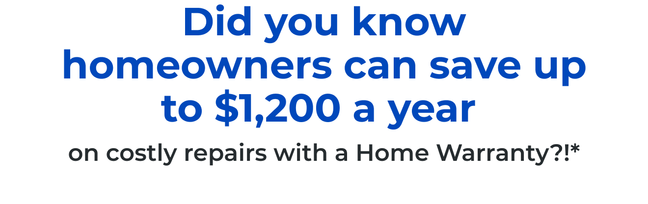 Did you know homeowners can save up to $1,200 a year on costly repairs with a home warranty?!*