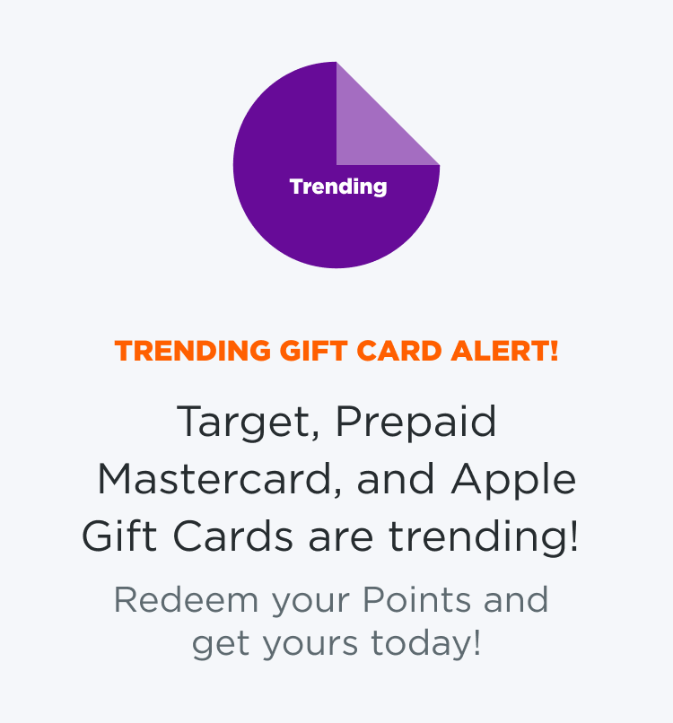 TRENDING GIFT CARD ALERT! Target, Prepaid Mastercard, and Apple Gift Cards are trending! Redeem your Points and get yours today!