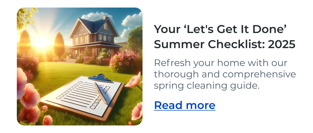 Your 'Let's Get It Done' Summer Checklist: 2025 Refresh your home with our thorough and comprehensive spring cleaning guide. Read mor