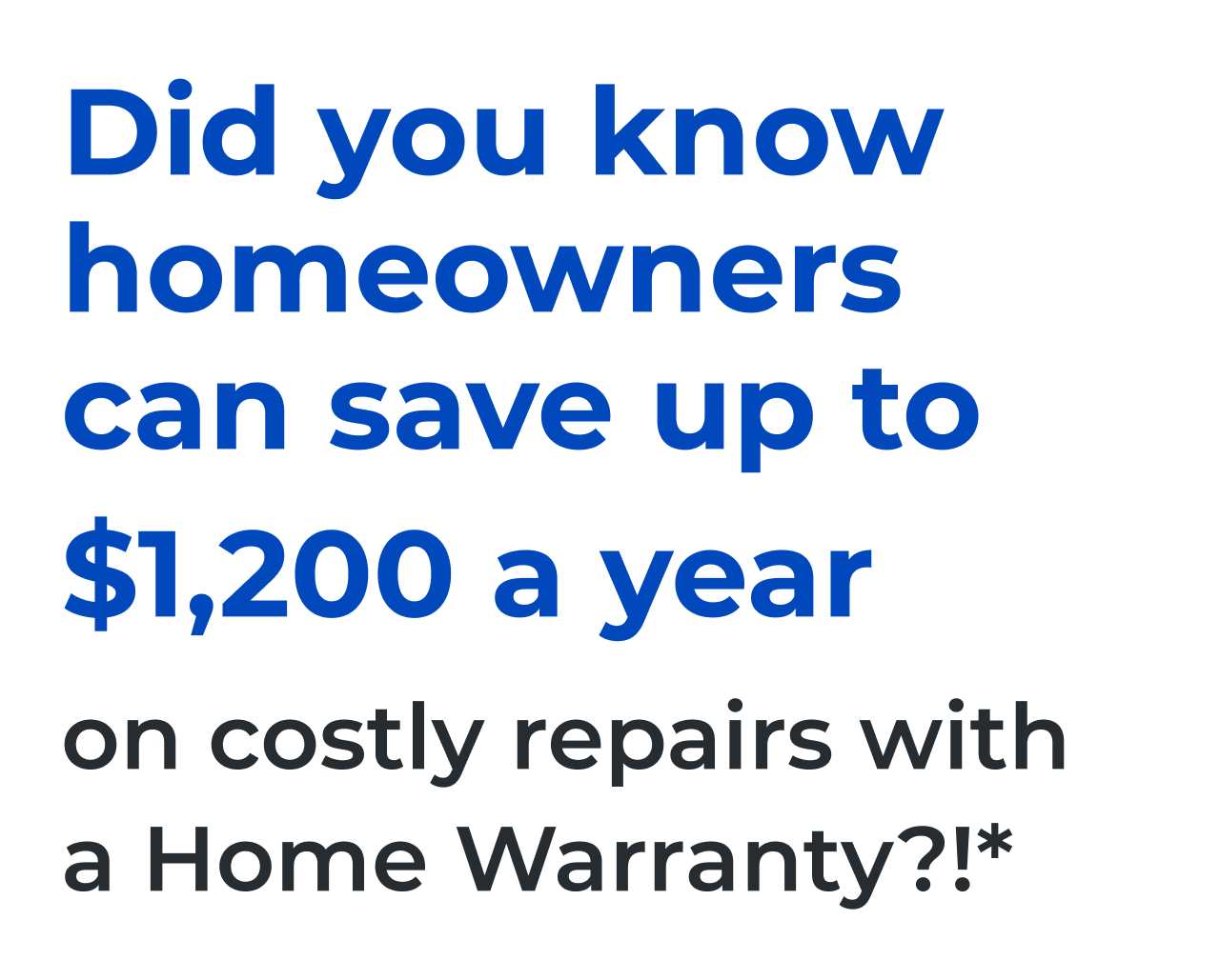 Did you know homeowners can save up to $1,200 a year on costly repairs with a home warranty?!*