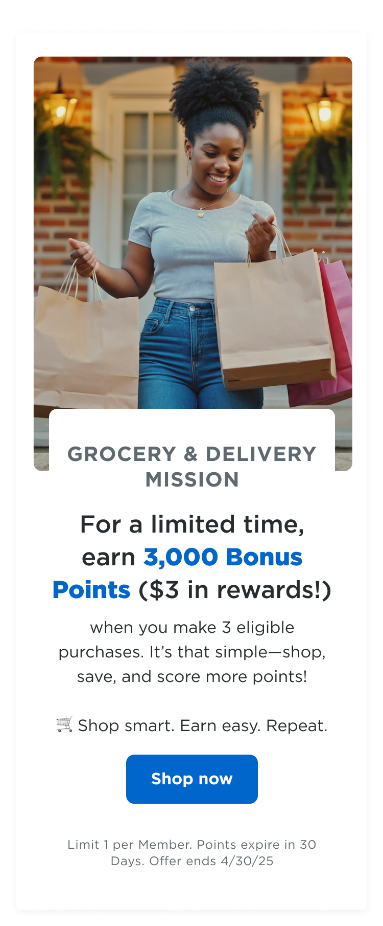 GROCERY & DELIVERY MISSION | For a limited time, earn 3,000 bonus points ($3 in rewards!) when you make 3 eligible purchases. It's that simple—shop, save, and score more points! 🛒 Shop smart. Earn easy. Repeat. Shop now | Limit 1 per Member. Points expire in 30 Days. Offer ends 4/30/25