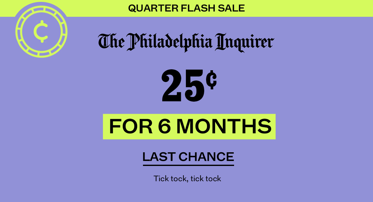 The Philadelphia Inquirer: Quarter Flash Sale: 25c for 6 months