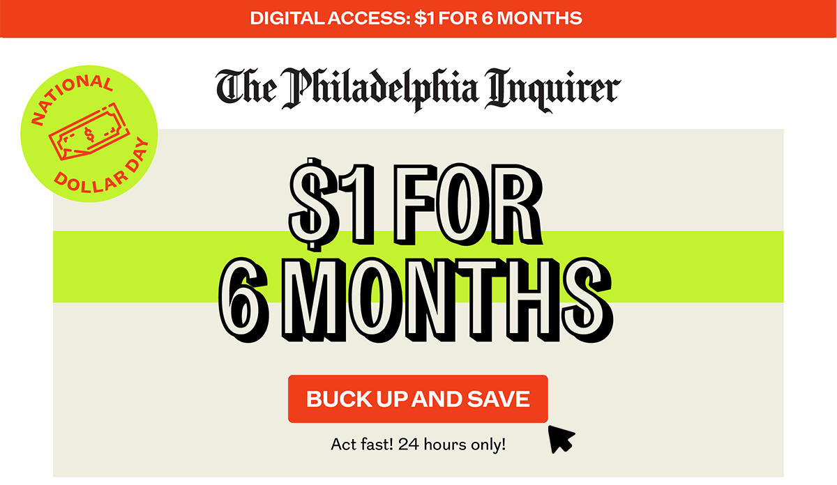 The Philadelphia Inquirer: National Dollar Sale : $1 for 6 months