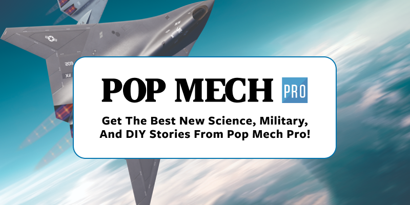 Get the best new science, military, and DIY stories from Pop Mech Pro!