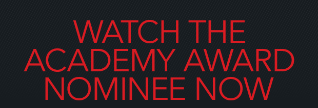 WATCH THE ACADEMY AWARD NOMINEE NOW