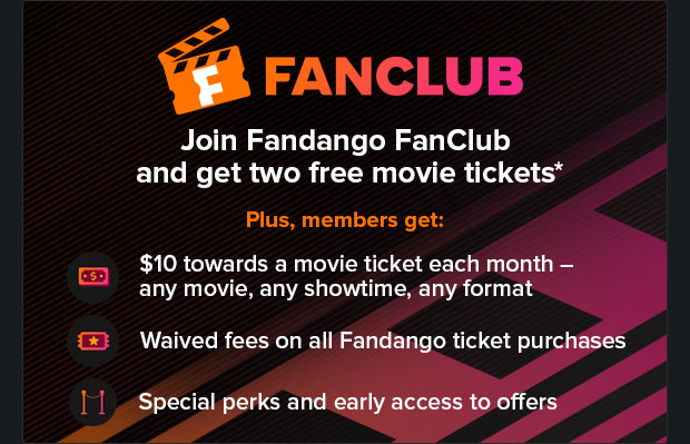 JOIN FANDANGO FANCLUB AND GET TWO FREE MOVIE TICKETS*