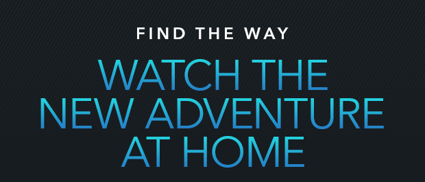 WATCH THE NEW ADVENTURE AT HOME