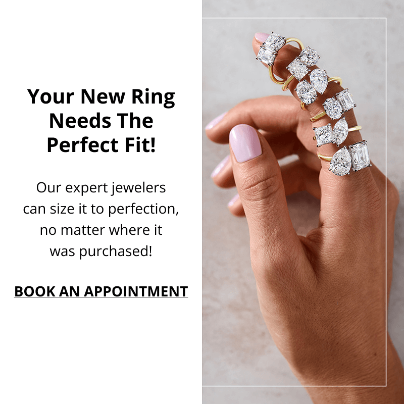 Your New Ring Needs The Perfect Fit! Our expert jewelers can size it to perfection, no matter where it was purchased! Click to Book An Appointment.