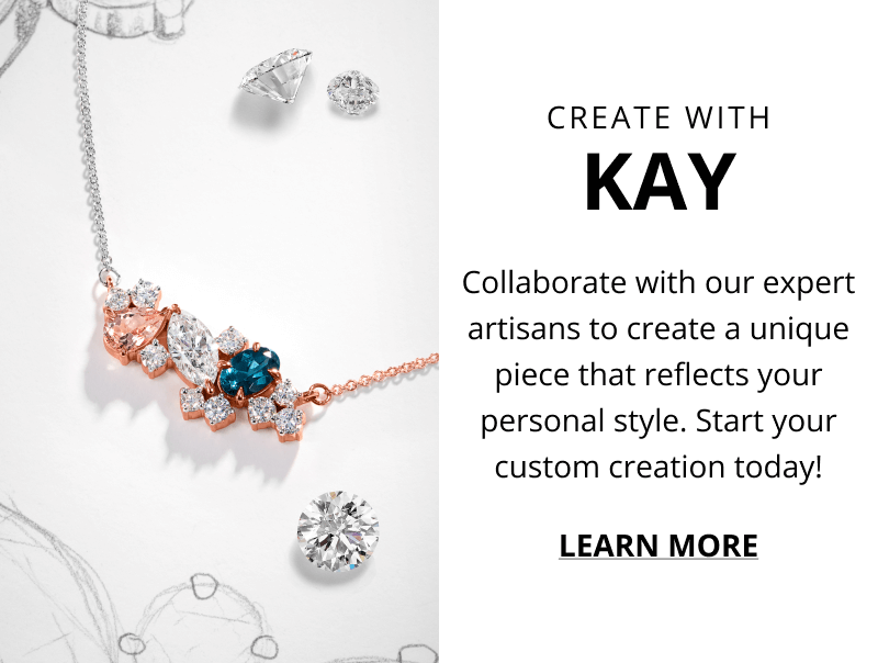 Create with Kay. Collaborate with our expert artisans to create a unique piece that reflects your personal style. Start your custom creation today. Click to Learn More.