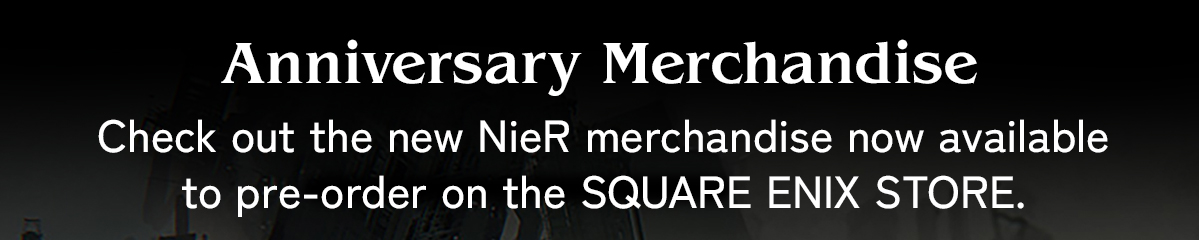 Anniversary Merchandise | Check out the new NieR merchandise now available to pre-order on the SQUARE ENIX STORE.