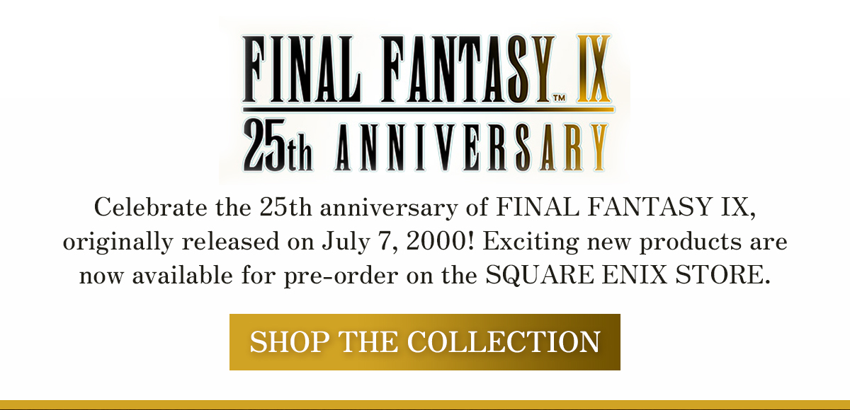 FINAL FANTASY IX - 25th Anniversary | SHOP THE COLLECTION
