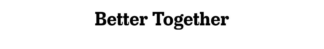 BETTER TOGETHER