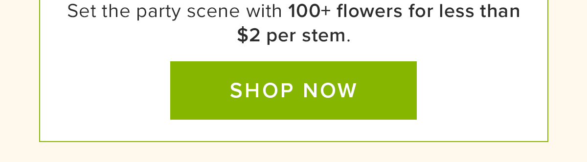 Set the party scene with 100+ flowers for less than $2 per stem