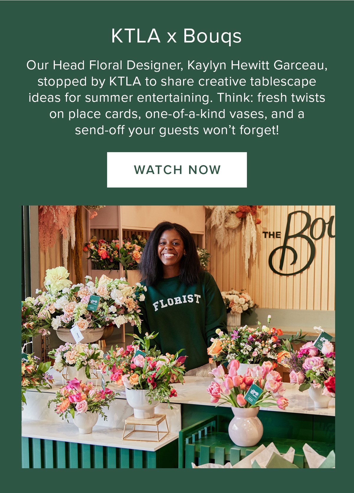 KTLA x Bouqs! Our Head Floral Designer, Kaylyn Hewitt Garceau, stopped by KTLA to share creative tablescape ideas for summer entertaining. Think: fresh twists on place cards, one-of-a-kind vases, and a send-off your guests won't forget! Watch Now