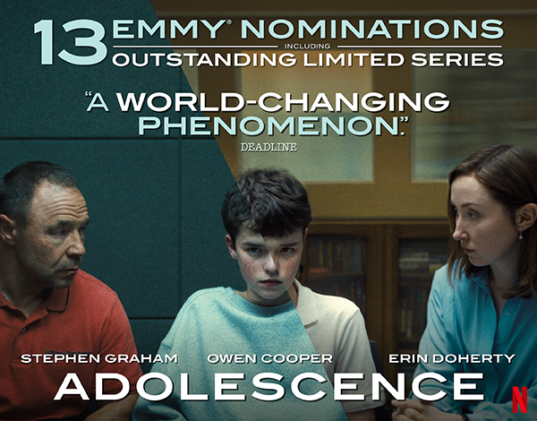 A show poster with a sliced image of a parent and child in an investigation room on one half and the same child with a therapist on the other. Text over reads: 13 EMMY® Nominations including Outstanding Limited Series. 'A world-changing phenomenon.' -DEADLINE. Stephen Graham, Owen Cooper, Erin Doherty. ADOLESCENCE.