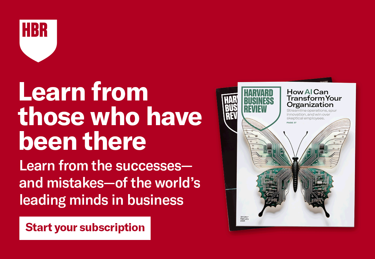 HBR | Learn from those who have been there. Learn from the successes—and mistakes—of the world’s leading minds in business. Start your subscription.