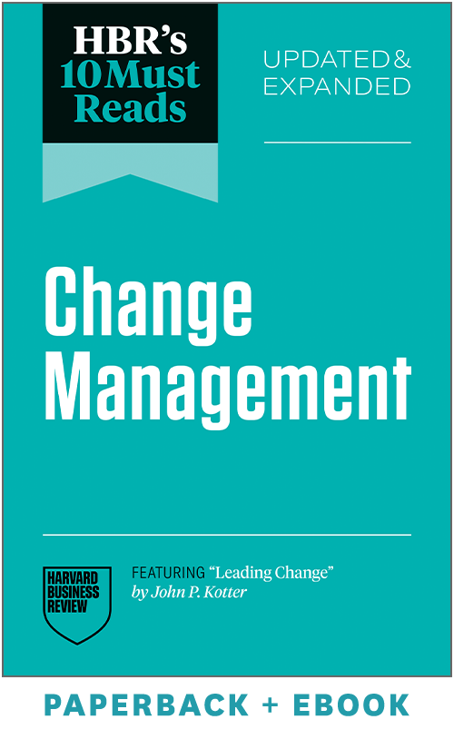 HBR's 10 Must Reads on Change Management, Updated and Expanded