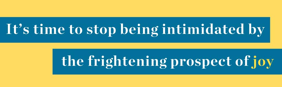 It's time to stop being intimidated by the frightening prospect of joy