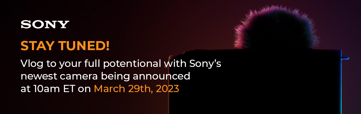 Stay Tuned! NEW Sony Camera coming soon on March 29!