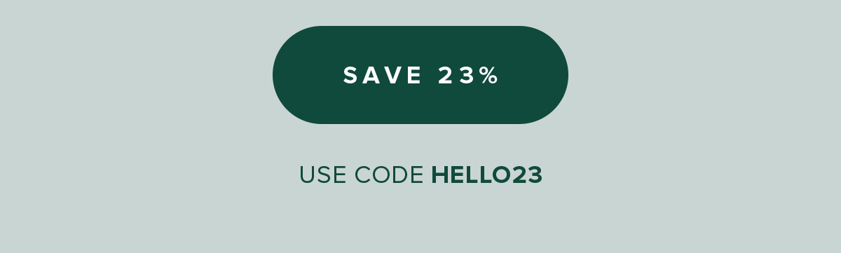 Save 23%. Use Code HELLO23