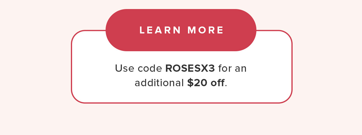 Use code: ROSESX3 for $20 off