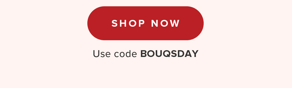 Shop Now. Use Code: BOUQSDAY