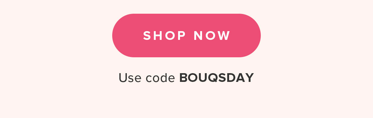 Shop Now. Use Code: BOUQSDAY
