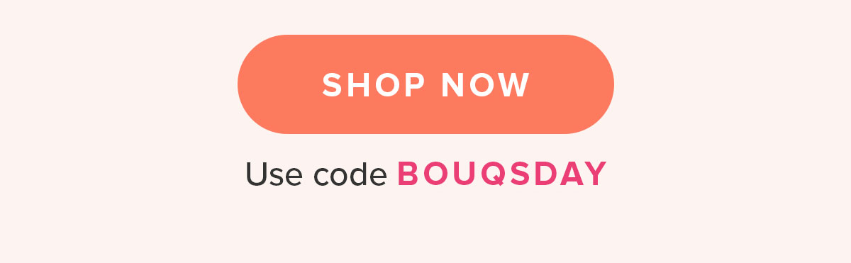 Shop Now. Use Code: BOUQSDAY