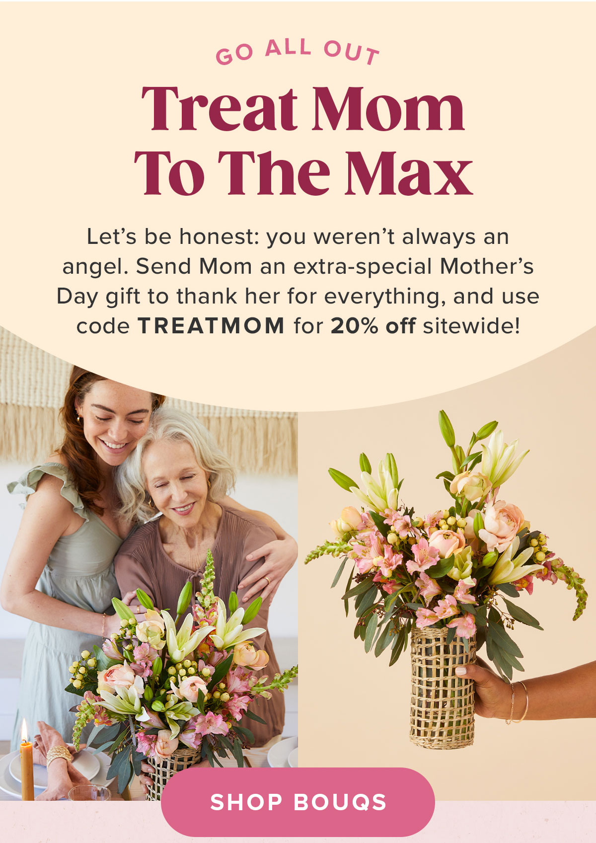 Treat Mom To The Max. Use code: TREATMOM for 20 percent off sitewide.