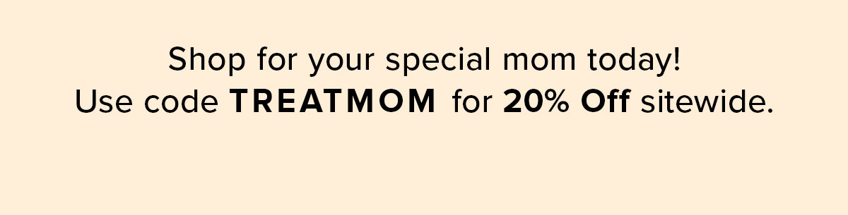 Use code: TREATMOM for 20 percent off sitewide.