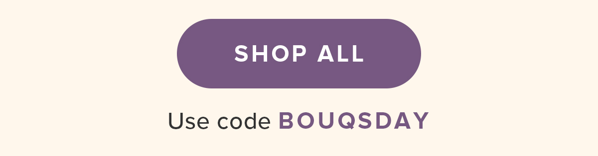 SHOP ALL Use code BOUQSDAY